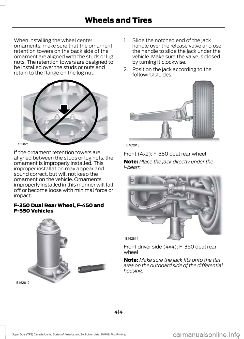 FORD F450 SUPER DUTY 2018 Owners Manual When installing the wheel center
ornaments, make sure that the ornament
retention towers on the back side of the
ornament are aligned with the studs or lug
nuts. The retention towers are designed to
b FORD F450 SUPER DUTY 2018 Owners Manual When installing the wheel center
ornaments, make sure that the ornament
retention towers on the back side of the
ornament are aligned with the studs or lug
nuts. The retention towers are designed to
b