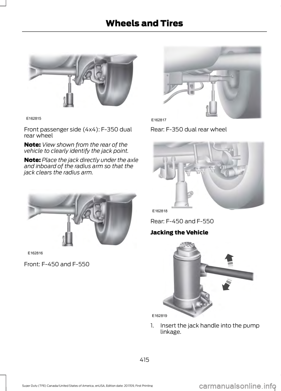 FORD F450 SUPER DUTY 2018 Owners Manual Front passenger side (4x4): F-350 dual
rear wheel
Note:
View shown from the rear of the
vehicle to clearly identify the jack point.
Note: Place the jack directly under the axle
and inboard of the radi FORD F450 SUPER DUTY 2018 Owners Manual Front passenger side (4x4): F-350 dual
rear wheel
Note:
View shown from the rear of the
vehicle to clearly identify the jack point.
Note: Place the jack directly under the axle
and inboard of the radi