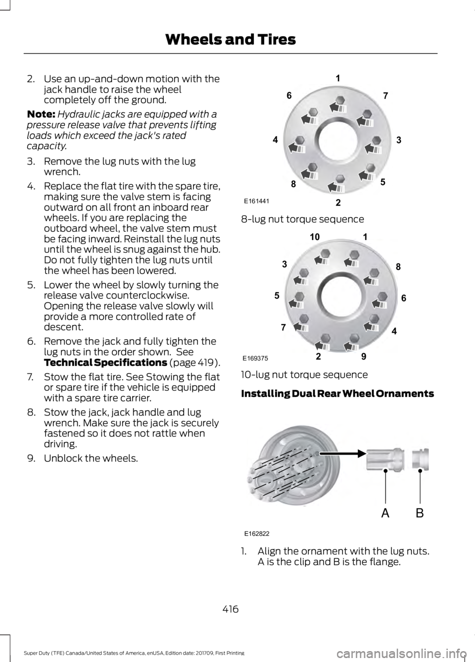 FORD F450 SUPER DUTY 2018 Owners Manual 2. Use an up-and-down motion with the
jack handle to raise the wheel
completely off the ground.
Note: Hydraulic jacks are equipped with a
pressure release valve that prevents lifting
loads which excee FORD F450 SUPER DUTY 2018 Owners Manual 2. Use an up-and-down motion with the
jack handle to raise the wheel
completely off the ground.
Note: Hydraulic jacks are equipped with a
pressure release valve that prevents lifting
loads which excee