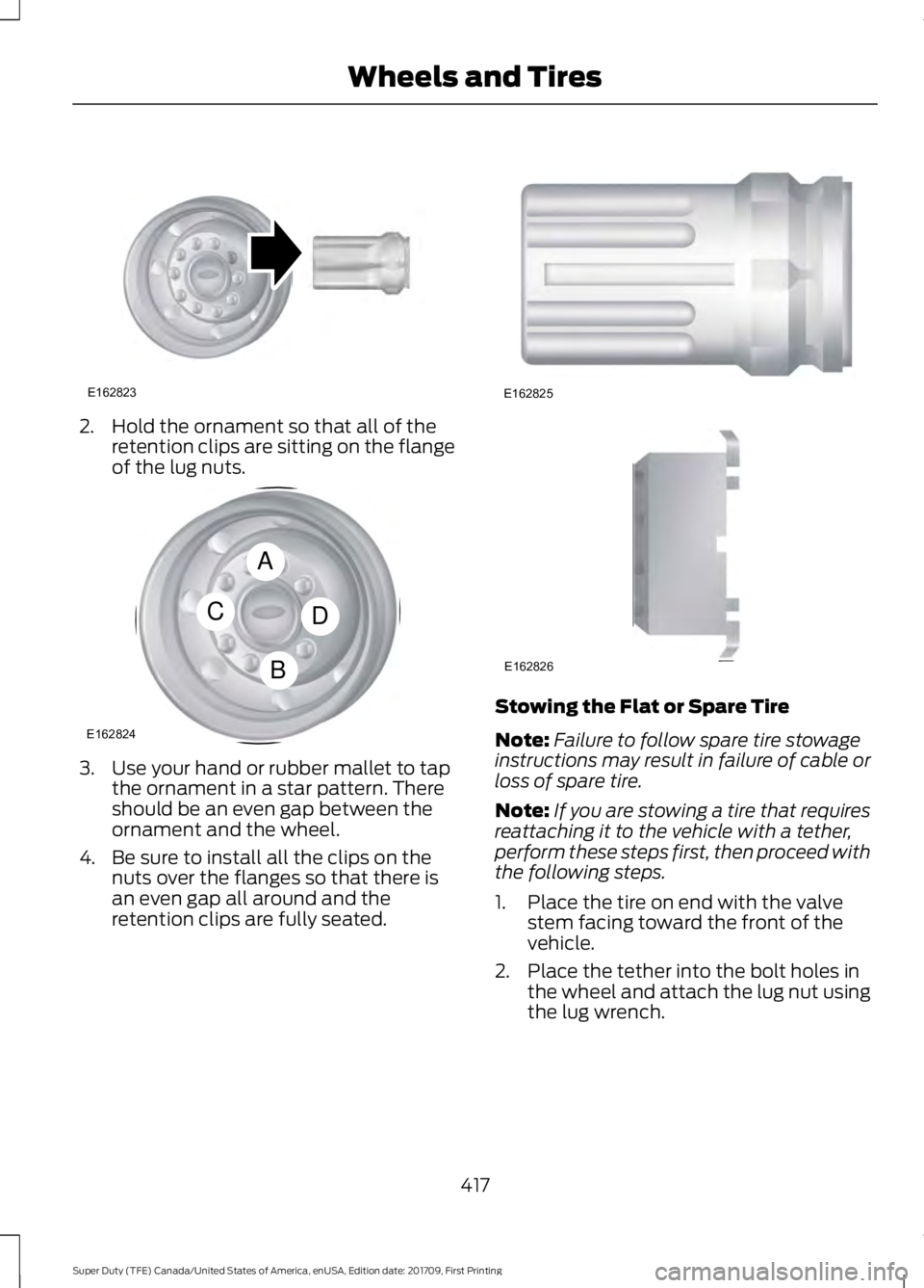 FORD F450 SUPER DUTY 2018 Owners Manual 2. Hold the ornament so that all of the
retention clips are sitting on the flange
of the lug nuts. 3. Use your hand or rubber mallet to tap
the ornament in a star pattern. There
should be an even gap FORD F450 SUPER DUTY 2018 Owners Manual 2. Hold the ornament so that all of the
retention clips are sitting on the flange
of the lug nuts. 3. Use your hand or rubber mallet to tap
the ornament in a star pattern. There
should be an even gap
