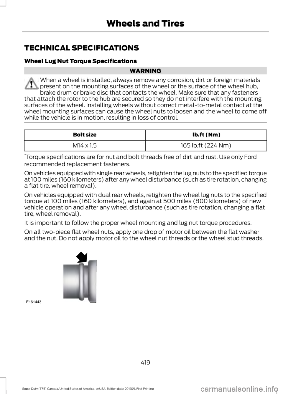 FORD F450 SUPER DUTY 2018 Owners Manual TECHNICAL SPECIFICATIONS
Wheel Lug Nut Torque Specifications
WARNING
When a wheel is installed, always remove any corrosion, dirt or foreign materials
present on the mounting surfaces of the wheel or FORD F450 SUPER DUTY 2018 Owners Manual TECHNICAL SPECIFICATIONS
Wheel Lug Nut Torque Specifications
WARNING
When a wheel is installed, always remove any corrosion, dirt or foreign materials
present on the mounting surfaces of the wheel or