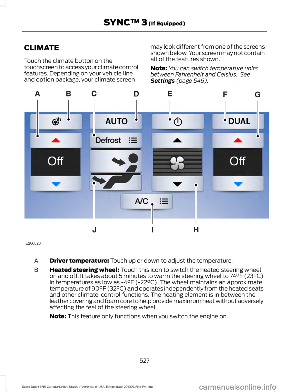 FORD F450 SUPER DUTY 2018  Owners Manual CLIMATE
Touch the climate button on the
touchscreen to access your climate control
features. Depending on your vehicle line
and option package, your climate screen
may look different from one of the s