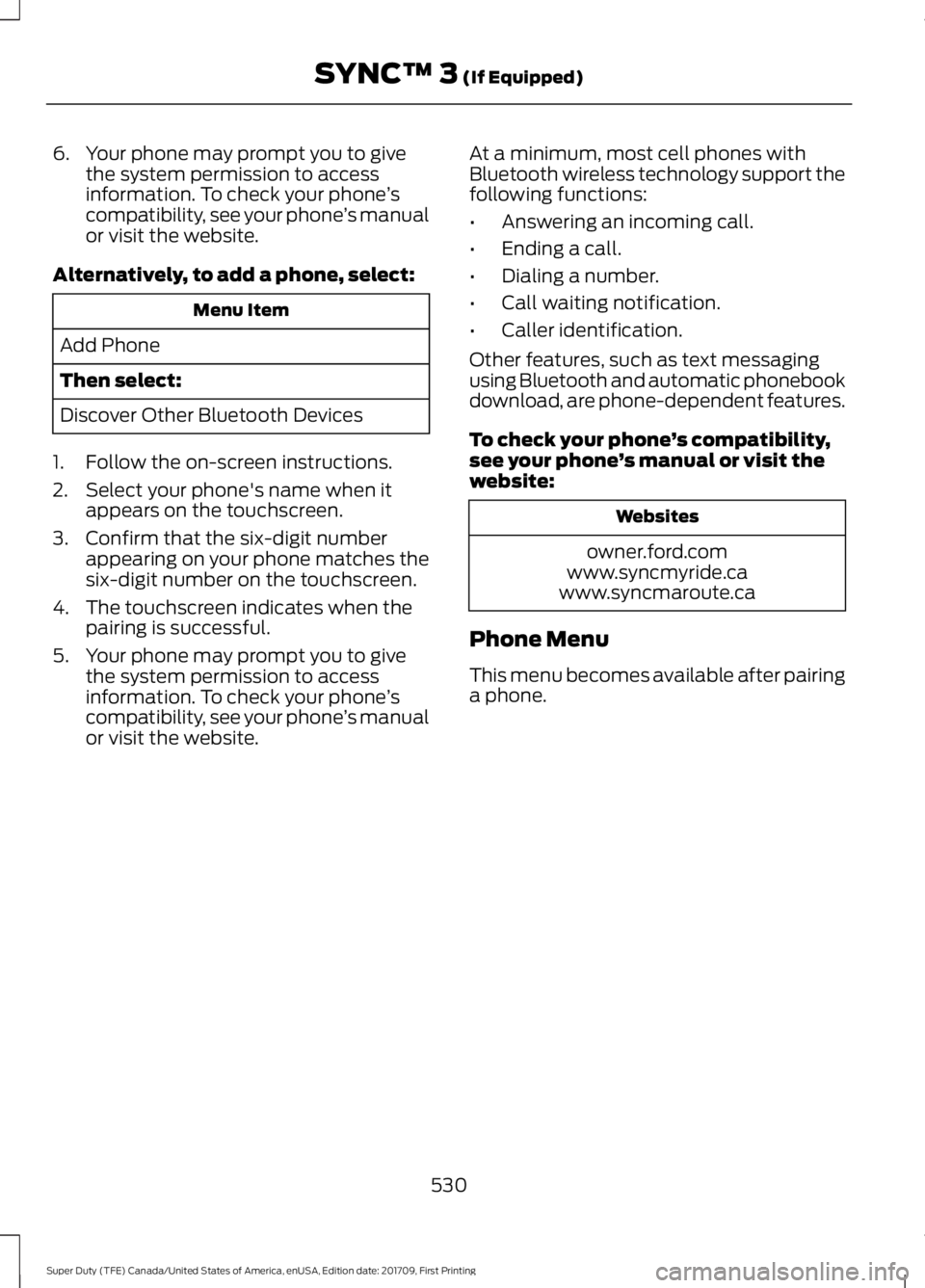 FORD F450 SUPER DUTY 2018  Owners Manual 6. Your phone may prompt you to give
the system permission to access
information. To check your phone ’s
compatibility, see your phone ’s manual
or visit the website.
Alternatively, to add a phone