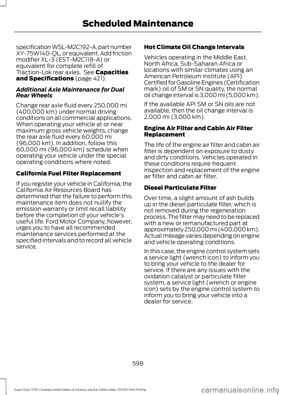 FORD F450 SUPER DUTY 2018 Owners Manual specification WSL-M2C192-A, part number
XY-75W140-QL, or equivalent. Add friction
modifier XL-3 (EST-M2C118-A) or
equivalent for complete refill of
Traction-Lok rear axles. See Capacities
and Specifi FORD F450 SUPER DUTY 2018 Owners Manual specification WSL-M2C192-A, part number
XY-75W140-QL, or equivalent. Add friction
modifier XL-3 (EST-M2C118-A) or
equivalent for complete refill of
Traction-Lok rear axles. See Capacities
and Specifi