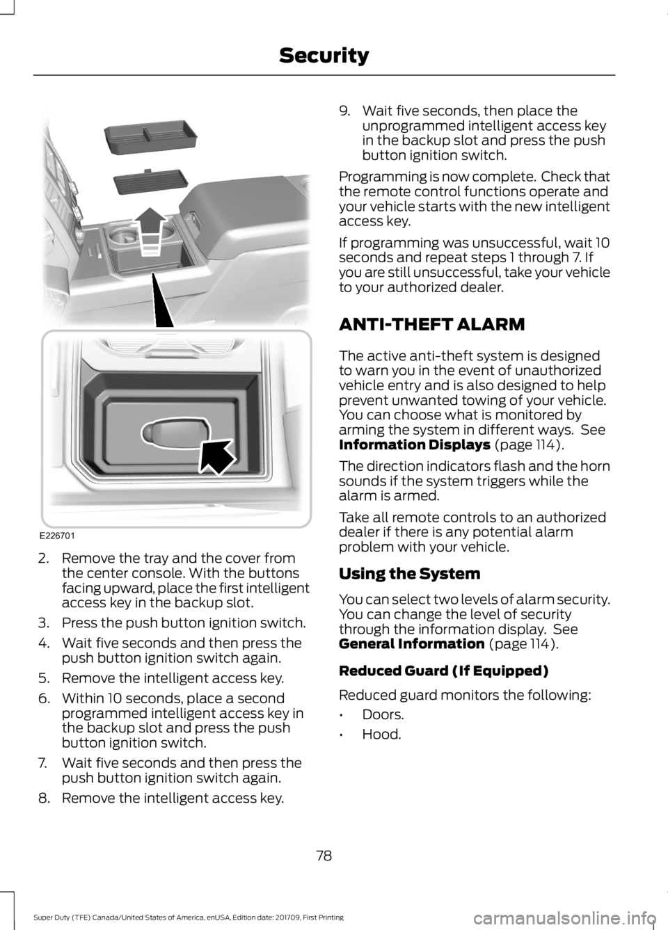 FORD F450 SUPER DUTY 2018 Manual Online 2. Remove the tray and the cover from
the center console. With the buttons
facing upward, place the first intelligent
access key in the backup slot.
3. Press the push button ignition switch.
4. Wait f