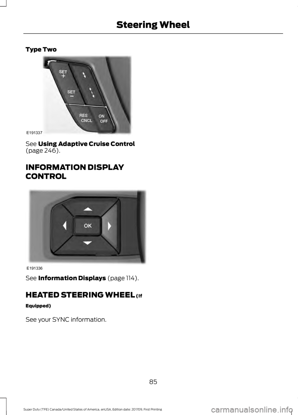 FORD F450 SUPER DUTY 2018 Manual Online Type Two
See Using Adaptive Cruise Control
(page 246).
INFORMATION DISPLAY
CONTROL See 
Information Displays (page 114).
HEATED STEERING WHEEL
 (If
Equipped)
See your SYNC information.
85
Super Duty (