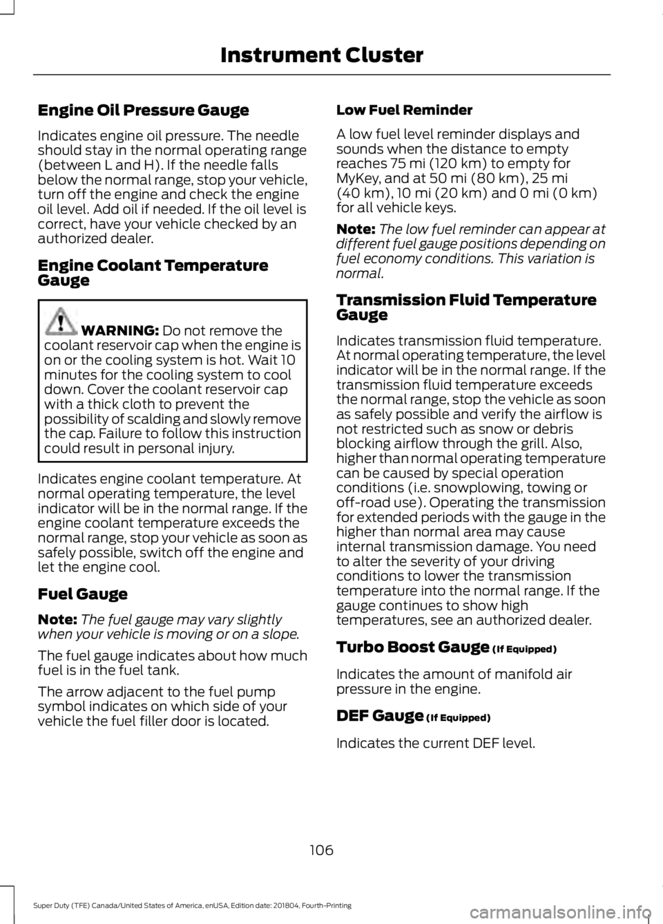 FORD F450 SUPER DUTY 2019 Owners Manual Engine Oil Pressure Gauge
Indicates engine oil pressure. The needle
should stay in the normal operating range
(between L and H). If the needle falls
below the normal range, stop your vehicle,
turn off FORD F450 SUPER DUTY 2019 Owners Manual Engine Oil Pressure Gauge
Indicates engine oil pressure. The needle
should stay in the normal operating range
(between L and H). If the needle falls
below the normal range, stop your vehicle,
turn off
