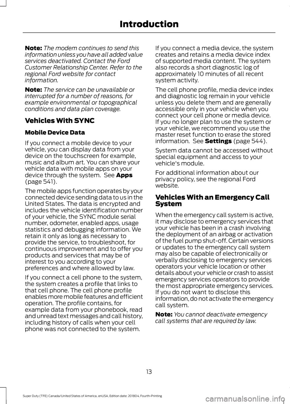 FORD F450 SUPER DUTY 2019 User Guide Note:
The modem continues to send this
information unless you have all added value
services deactivated. Contact the Ford
Customer Relationship Center. Refer to the
regional Ford website for contact
i