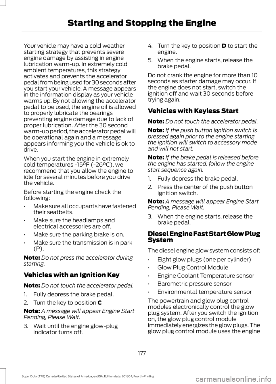 FORD F450 SUPER DUTY 2019 Owners Manual Your vehicle may have a cold weather
starting strategy that prevents severe
engine damage by assisting in engine
lubrication warm-up. In extremely cold
ambient temperatures, this strategy
activates an FORD F450 SUPER DUTY 2019 Owners Manual Your vehicle may have a cold weather
starting strategy that prevents severe
engine damage by assisting in engine
lubrication warm-up. In extremely cold
ambient temperatures, this strategy
activates an