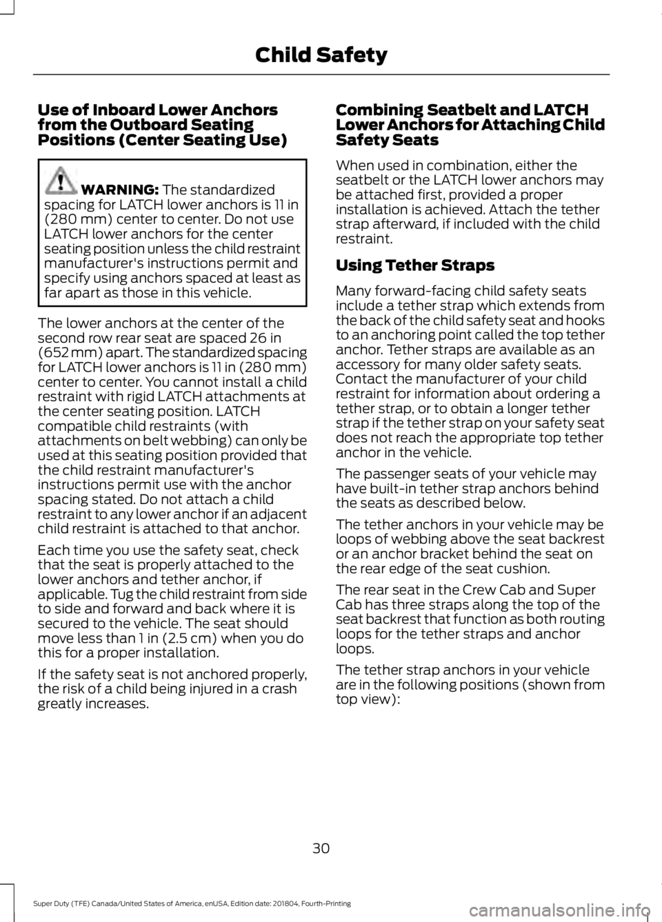 FORD F450 SUPER DUTY 2019 Owners Guide Use of Inboard Lower Anchors
from the Outboard Seating
Positions (Center Seating Use)
WARNING: The standardized
spacing for LATCH lower anchors is 11 in
(280 mm) center to center. Do not use
LATCH low
