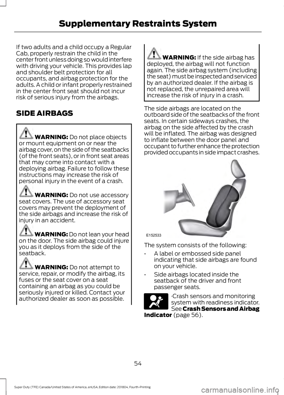 FORD F450 SUPER DUTY 2019 Workshop Manual If two adults and a child occupy a Regular
Cab, properly restrain the child in the
center front unless doing so would interfere
with driving your vehicle. This provides lap
and shoulder belt protectio FORD F450 SUPER DUTY 2019 Workshop Manual If two adults and a child occupy a Regular
Cab, properly restrain the child in the
center front unless doing so would interfere
with driving your vehicle. This provides lap
and shoulder belt protectio