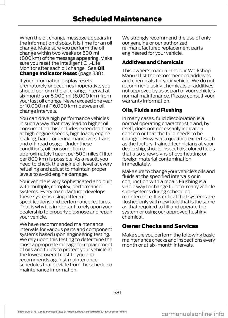FORD F450 SUPER DUTY 2019 Owners Manual When the oil change message appears in
the information display, it is time for an oil
change. Make sure you perform the oil
change within two weeks or 500 mi
(800 km) of the message appearing. Make
su FORD F450 SUPER DUTY 2019 Owners Manual When the oil change message appears in
the information display, it is time for an oil
change. Make sure you perform the oil
change within two weeks or 500 mi
(800 km) of the message appearing. Make
su