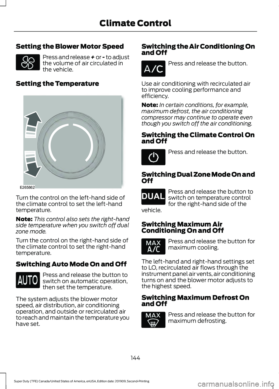 FORD F450 SUPER DUTY 2020  Owners Manual Setting the Blower Motor Speed
Press and release + or - to adjust
the volume of air circulated in
the vehicle.
Setting the Temperature Turn the control on the left-hand side of
the climate control to 