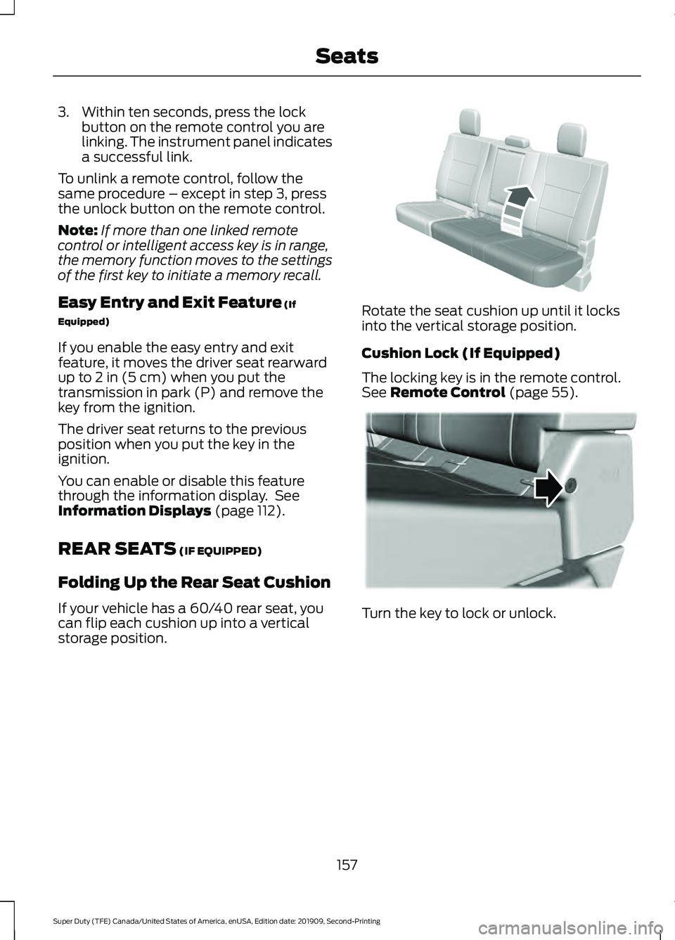 FORD F450 SUPER DUTY 2020 Owners Manual 3. Within ten seconds, press the lock
button on the remote control you are
linking. The instrument panel indicates
a successful link.
To unlink a remote control, follow the
same procedure – except i