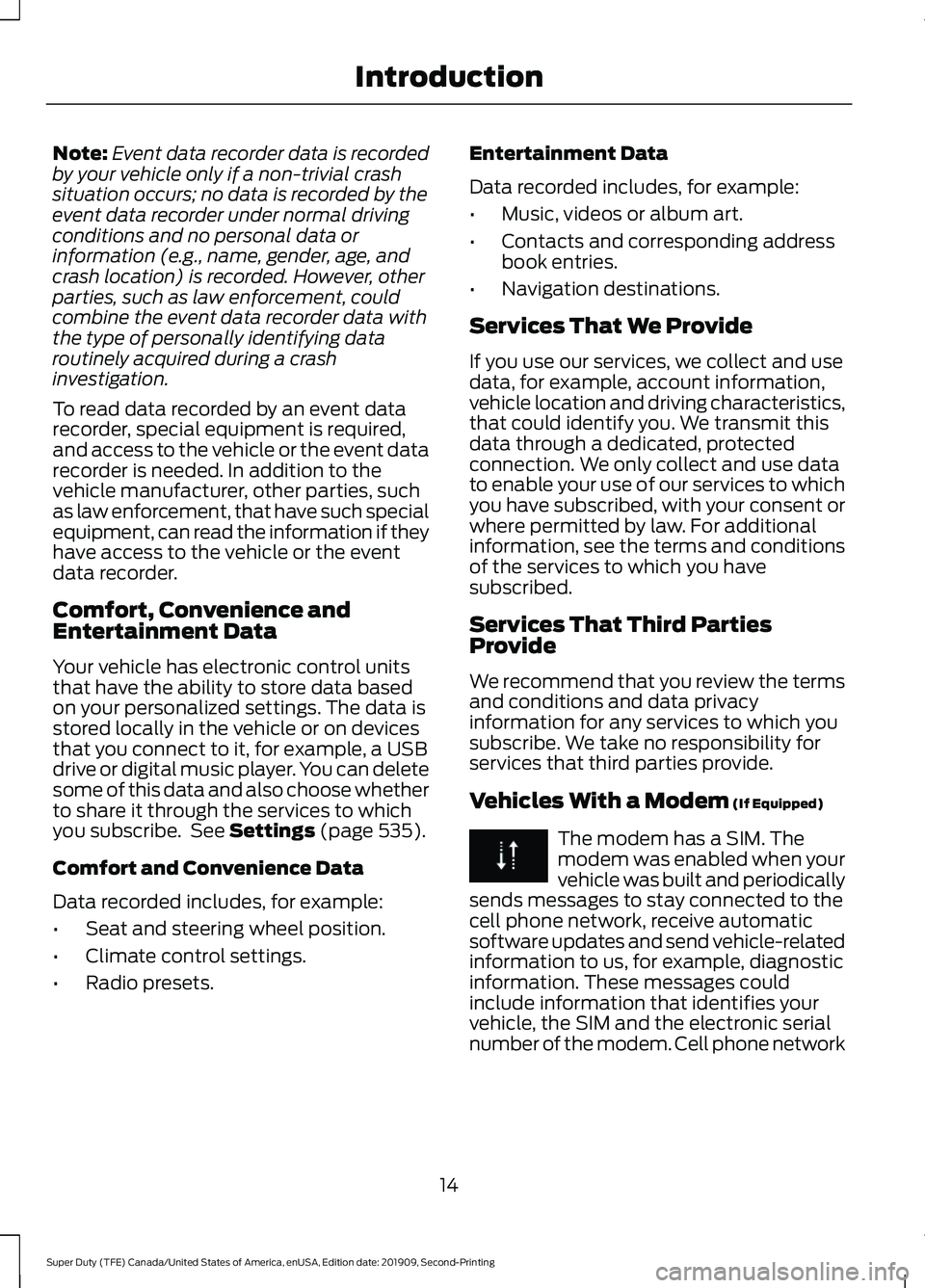 FORD F450 SUPER DUTY 2020 User Guide Note:
Event data recorder data is recorded
by your vehicle only if a non-trivial crash
situation occurs; no data is recorded by the
event data recorder under normal driving
conditions and no personal FORD F450 SUPER DUTY 2020 User Guide Note:
Event data recorder data is recorded
by your vehicle only if a non-trivial crash
situation occurs; no data is recorded by the
event data recorder under normal driving
conditions and no personal