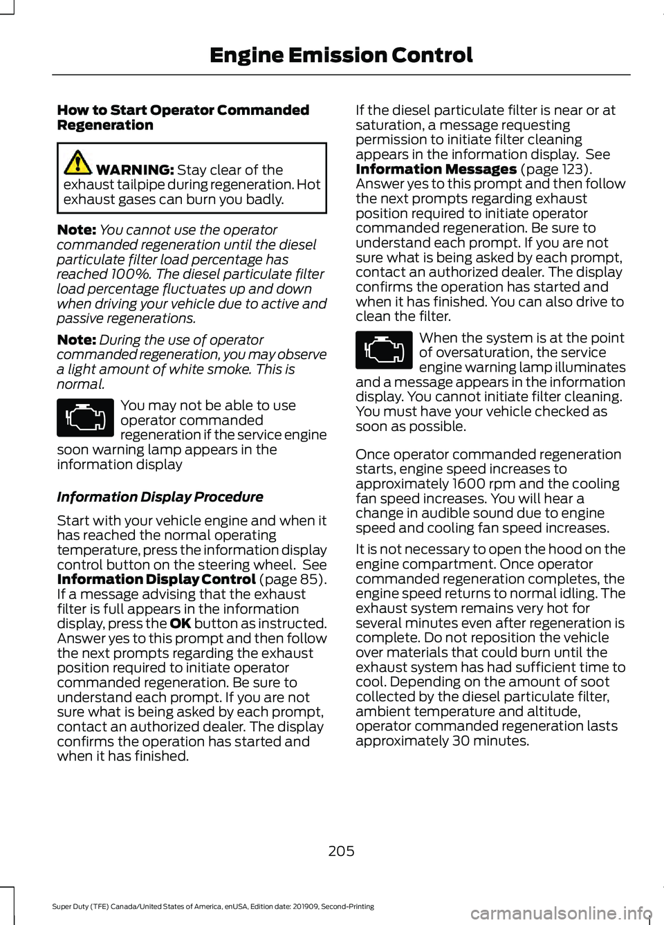 FORD F450 SUPER DUTY 2020  Owners Manual How to Start Operator Commanded
Regeneration
WARNING: Stay clear of the
exhaust tailpipe during regeneration. Hot
exhaust gases can burn you badly.
Note: You cannot use the operator
commanded regenera