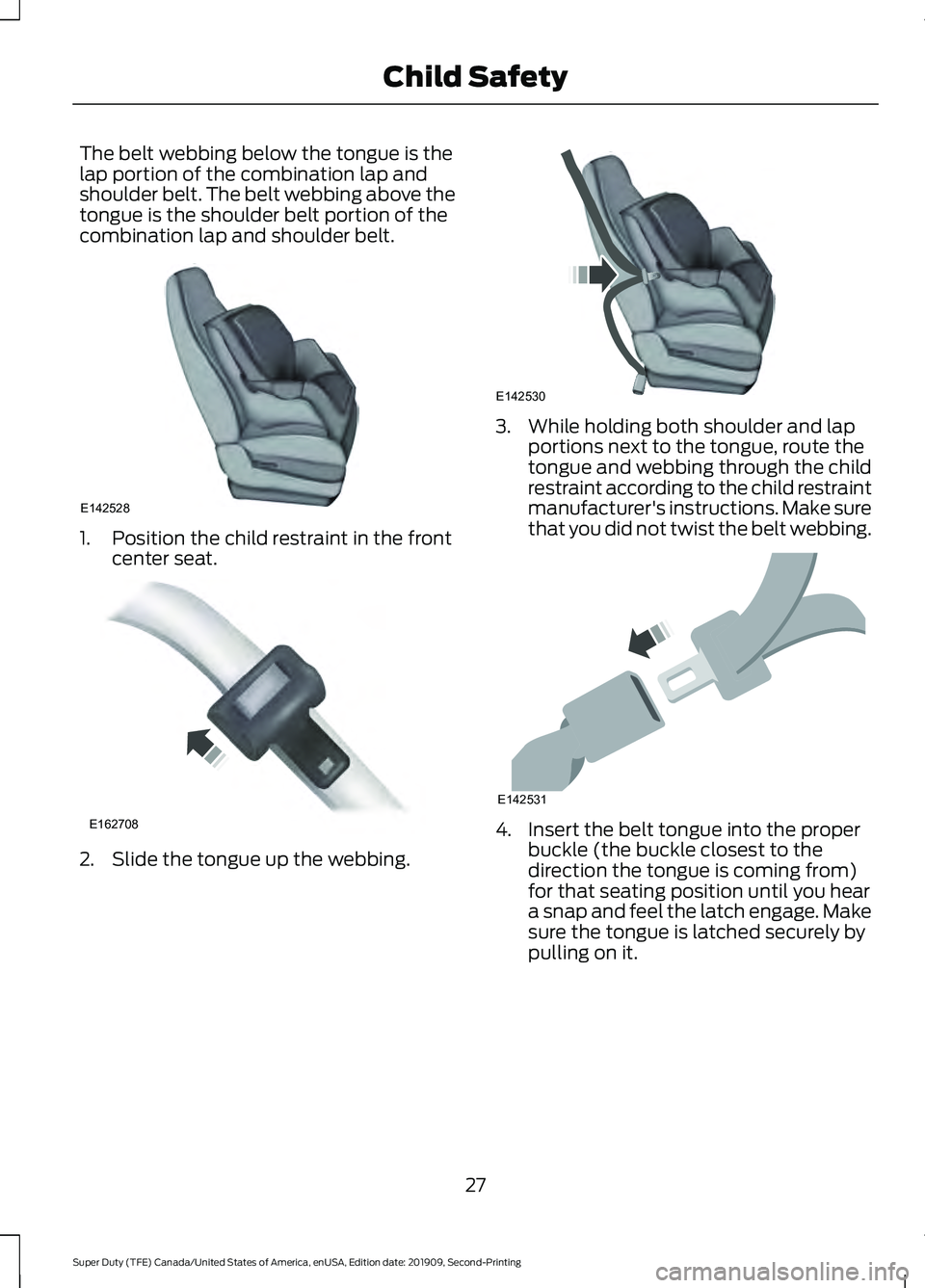 FORD F450 SUPER DUTY 2020 Owners Manual The belt webbing below the tongue is the
lap portion of the combination lap and
shoulder belt. The belt webbing above the
tongue is the shoulder belt portion of the
combination lap and shoulder belt.
FORD F450 SUPER DUTY 2020 Owners Manual The belt webbing below the tongue is the
lap portion of the combination lap and
shoulder belt. The belt webbing above the
tongue is the shoulder belt portion of the
combination lap and shoulder belt.