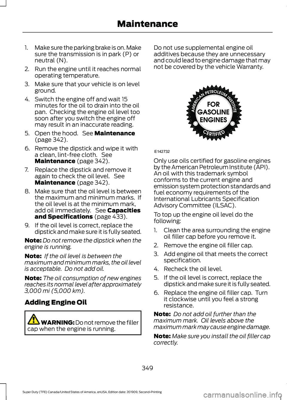 FORD F450 SUPER DUTY 2020  Owners Manual 1.
Make sure the parking brake is on. Make
sure the transmission is in park (P) or
neutral (N).
2. Run the engine until it reaches normal operating temperature.
3. Make sure that your vehicle is on le