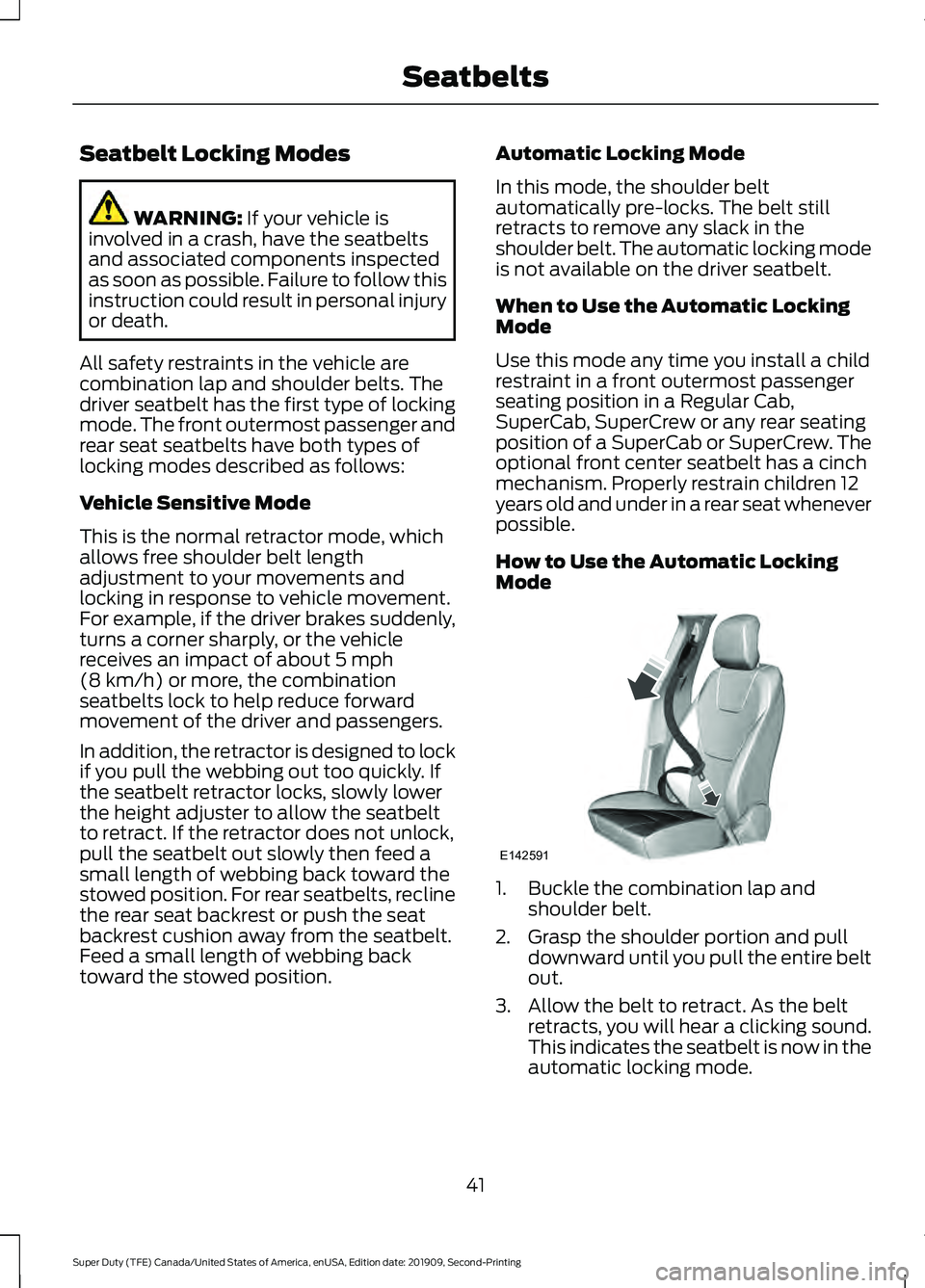 FORD F450 SUPER DUTY 2020 Service Manual Seatbelt Locking Modes
WARNING: If your vehicle is
involved in a crash, have the seatbelts
and associated components inspected
as soon as possible. Failure to follow this
instruction could result in p FORD F450 SUPER DUTY 2020 Service Manual Seatbelt Locking Modes
WARNING: If your vehicle is
involved in a crash, have the seatbelts
and associated components inspected
as soon as possible. Failure to follow this
instruction could result in p