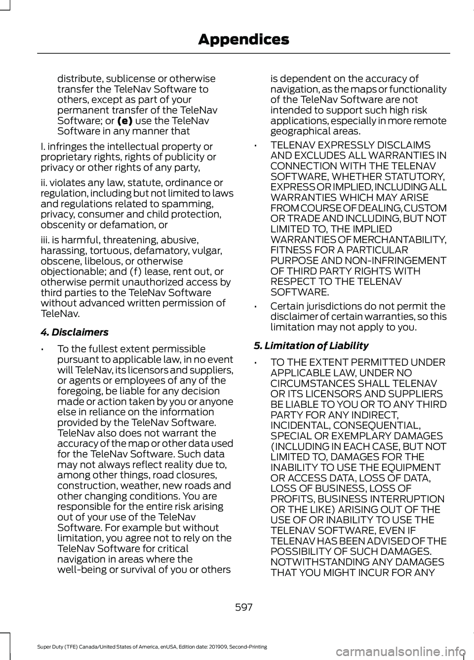 FORD F450 SUPER DUTY 2020 Owners Manual distribute, sublicense or otherwise
transfer the TeleNav Software to
others, except as part of your
permanent transfer of the TeleNav
Software; or (e) use the TeleNav
Software in any manner that
I. in FORD F450 SUPER DUTY 2020 Owners Manual distribute, sublicense or otherwise
transfer the TeleNav Software to
others, except as part of your
permanent transfer of the TeleNav
Software; or (e) use the TeleNav
Software in any manner that
I. in