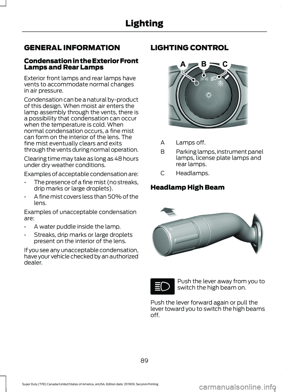 FORD F450 SUPER DUTY 2020  Owners Manual GENERAL INFORMATION
Condensation in the Exterior Front
Lamps and Rear Lamps
Exterior front lamps and rear lamps have
vents to accommodate normal changes
in air pressure.
Condensation can be a natural 