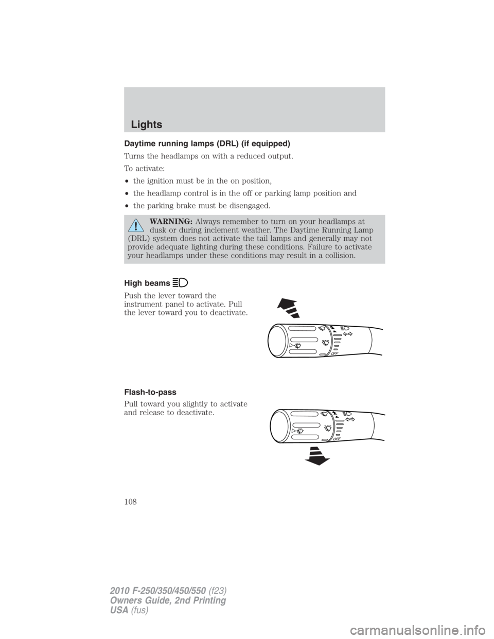 FORD F550 2010 Owners Manual Daytime running lamps (DRL) (if equipped)
Turns the headlamps on with a reduced output.
To activate:
• the ignition must be in the on position,
• the headlamp control is in the off or parking lamp FORD F550 2010 Owners Manual Daytime running lamps (DRL) (if equipped)
Turns the headlamps on with a reduced output.
To activate:
• the ignition must be in the on position,
• the headlamp control is in the off or parking lamp