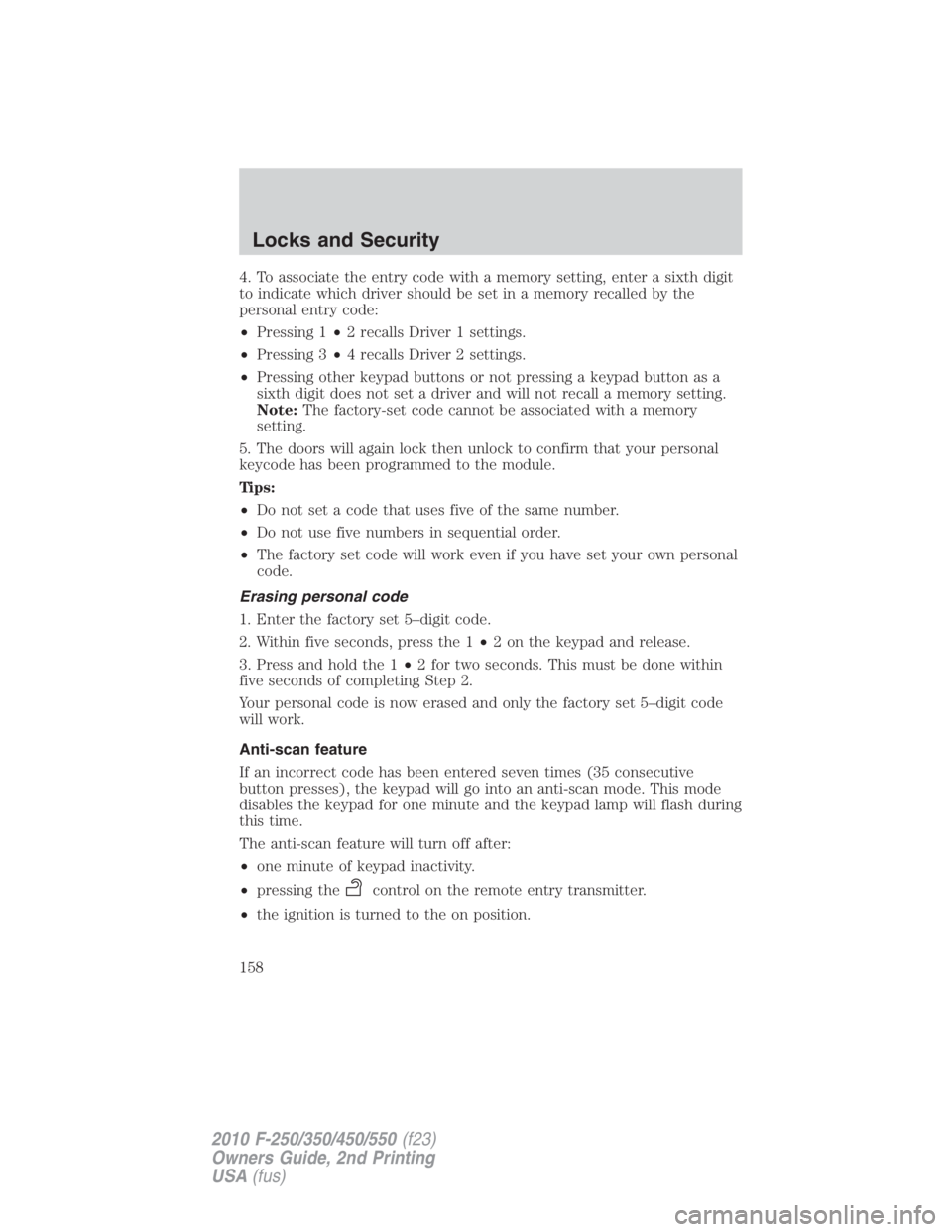 FORD F550 2010  Owners Manual 4. To associate the entry code with a memory setting, enter a sixth digit
to indicate which driver should be set in a memory recalled by the
personal entry code:
• Pressing 1 • 2 recalls Driver 1 