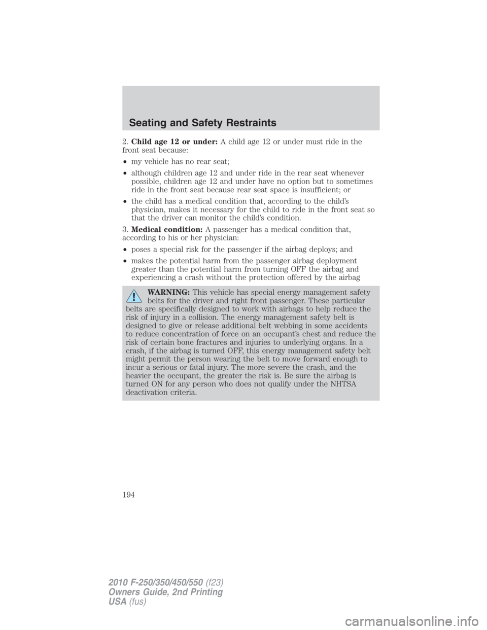 FORD F550 2010  Owners Manual 2. Child age 12 or under: A child age 12 or under must ride in the
front seat because:
• my vehicle has no rear seat;
• although children age 12 and under ride in the rear seat whenever
possible, 