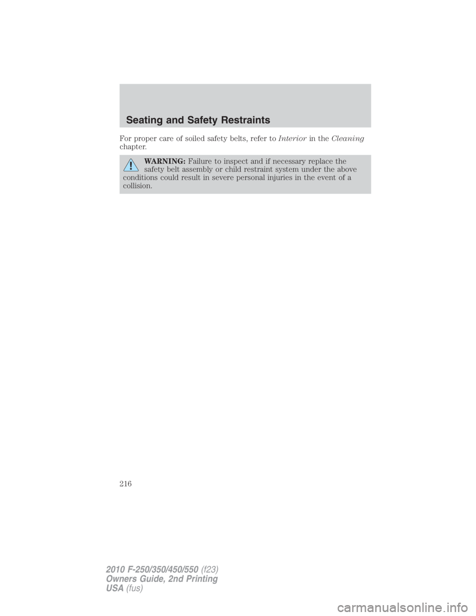 FORD F550 2010  Owners Manual For proper care of soiled safety belts, refer to Interior in the Cleaning
chapter.
WARNING: Failure to inspect and if necessary replace the
safety belt assembly or child restraint system under the abo