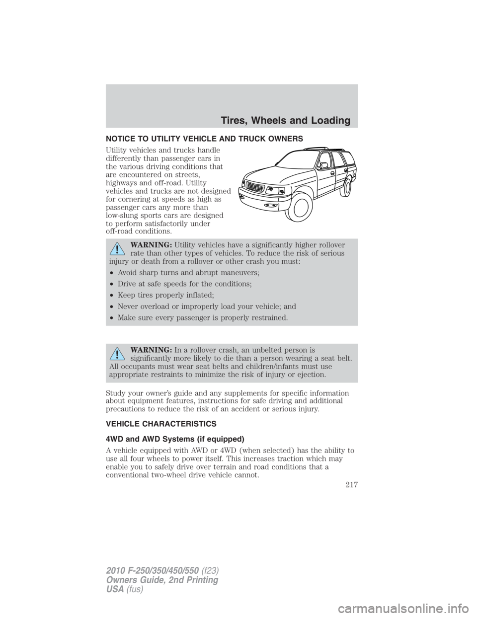 FORD F550 2010  Owners Manual NOTICE TO UTILITY VEHICLE AND TRUCK OWNERS
Utility vehicles and trucks handle
differently than passenger cars in
the various driving conditions that
are encountered on streets,
highways and off-road. 