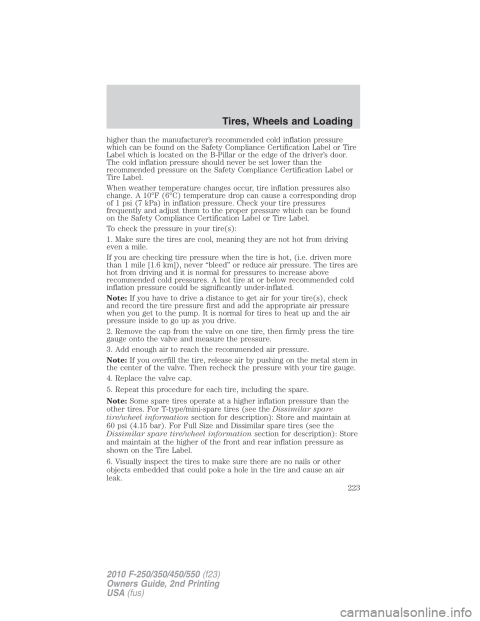 FORD F550 2010 Owners Manual higher than the manufacturer’s recommended cold inflation pressure
which can be found on the Safety Compliance Certification Label or Tire
Label which is located on the B-Pillar or the edge of the d FORD F550 2010 Owners Manual higher than the manufacturer’s recommended cold inflation pressure
which can be found on the Safety Compliance Certification Label or Tire
Label which is located on the B-Pillar or the edge of the d