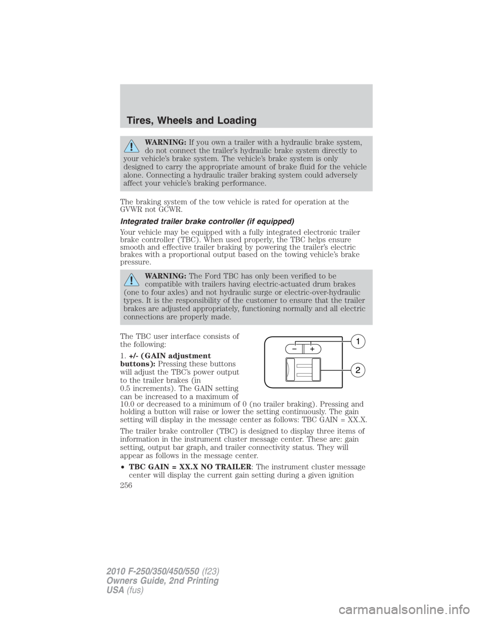 FORD F550 2010  Owners Manual WARNING: If you own a trailer with a hydraulic brake system,
do not connect the trailer’s hydraulic brake system directly to
your vehicle’s brake system. The vehicle’s brake system is only
desig