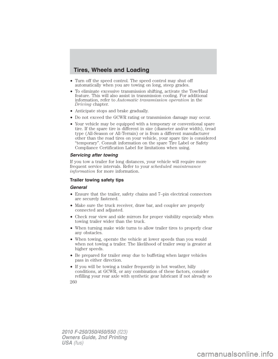 FORD F550 2010  Owners Manual • Turn off the speed control. The speed control may shut off
automatically when you are towing on long, steep grades.
• To eliminate excessive transmission shifting, activate the Tow/Haul
feature.
