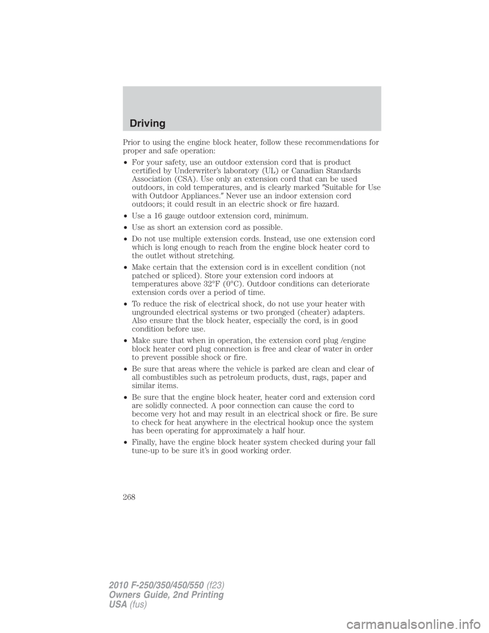 FORD F550 2010  Owners Manual Prior to using the engine block heater, follow these recommendations for
proper and safe operation:
• For your safety, use an outdoor extension cord that is product
certified by Underwriter’s labo