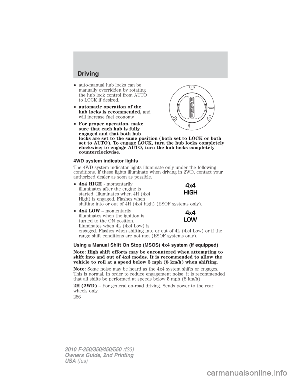 FORD F550 2010  Owners Manual • auto-manual hub locks can be
manually overridden by rotating
the hub lock control from AUTO
to LOCK if desired.
• automatic operation of the
hub locks is recommended, and
will increase fuel econ