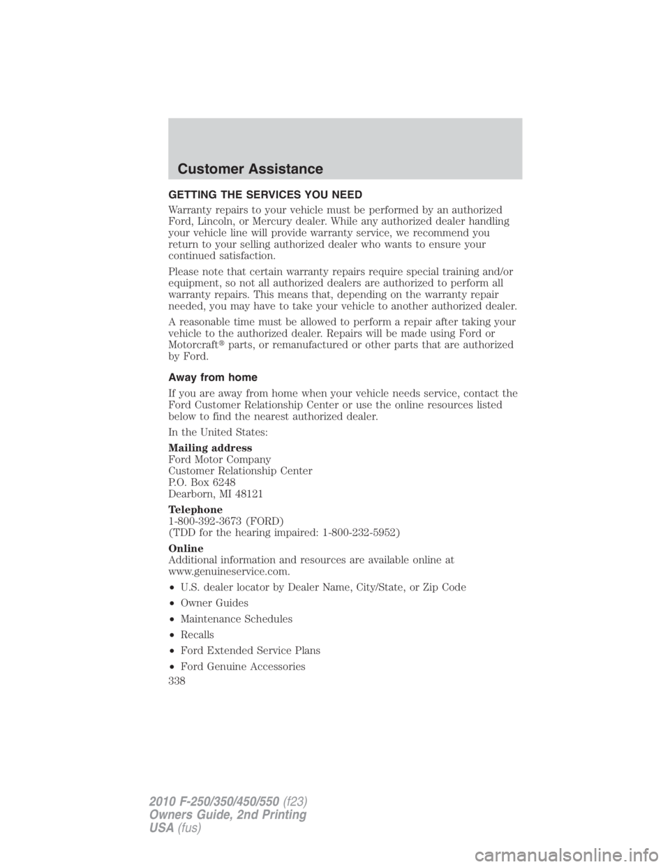 FORD F550 2010  Owners Manual GETTING THE SERVICES YOU NEED
Warranty repairs to your vehicle must be performed by an authorized
Ford, Lincoln, or Mercury dealer. While any authorized dealer handling
your vehicle line will provide 