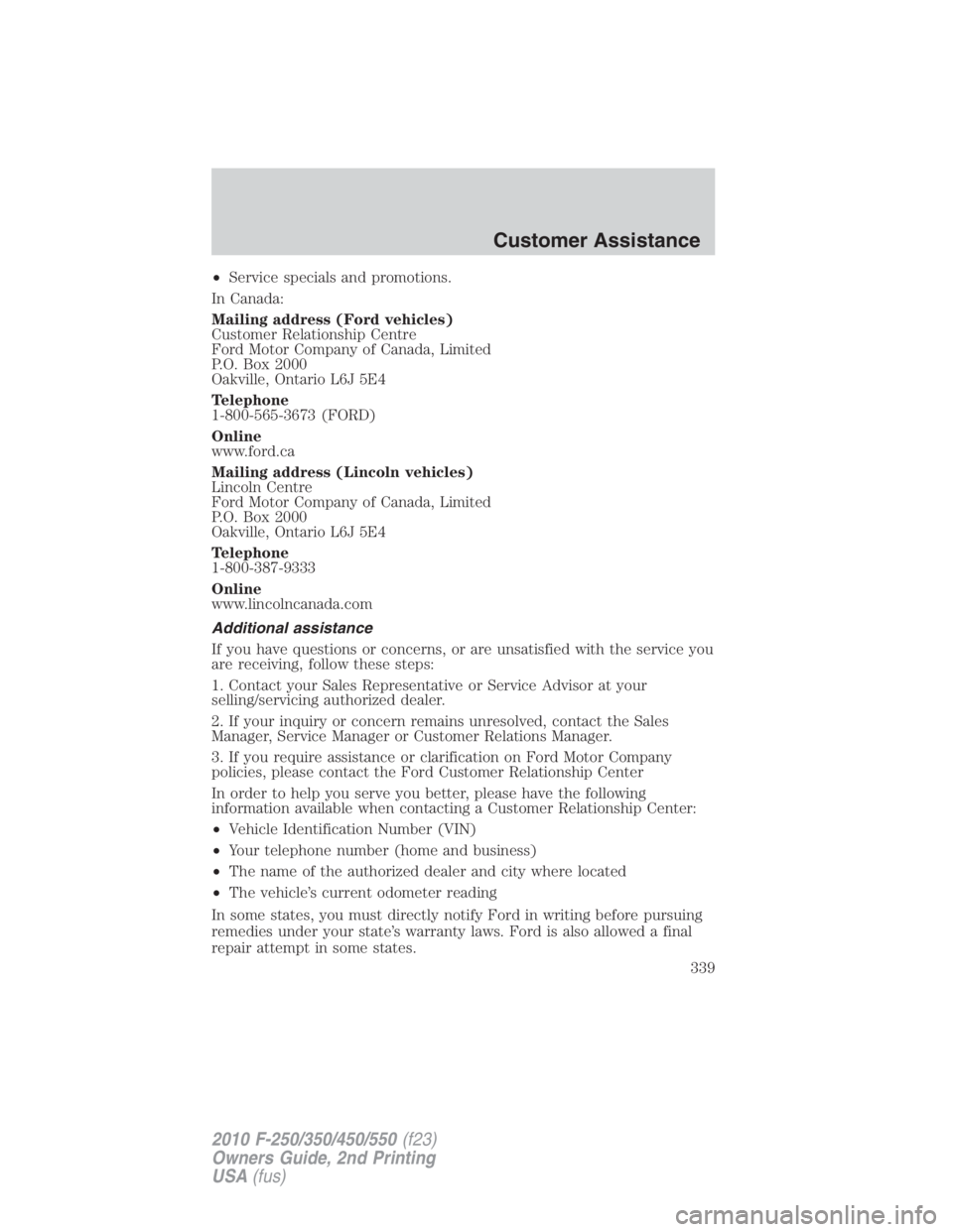 FORD F550 2010  Owners Manual • Service specials and promotions.
In Canada:
Mailing address (Ford vehicles)
Customer Relationship Centre
Ford Motor Company of Canada, Limited
P.O. Box 2000
Oakville, Ontario L6J 5E4
Telephone
1-8
