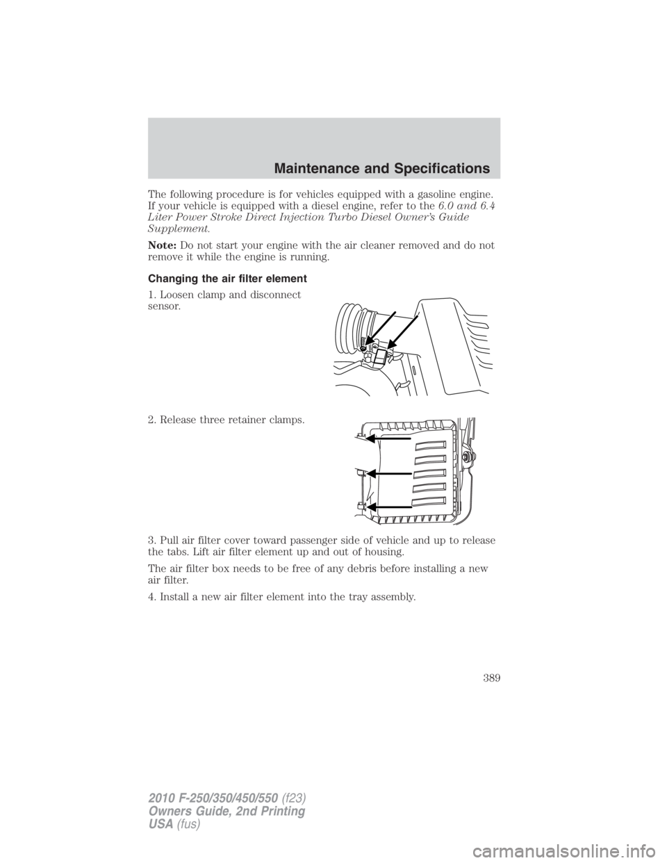 FORD F550 2010 User Guide The following procedure is for vehicles equipped with a gasoline engine.
If your vehicle is equipped with a diesel engine, refer to the 6.0 and 6.4
Liter Power Stroke Direct Injection Turbo Diesel Own FORD F550 2010 User Guide The following procedure is for vehicles equipped with a gasoline engine.
If your vehicle is equipped with a diesel engine, refer to the 6.0 and 6.4
Liter Power Stroke Direct Injection Turbo Diesel Own