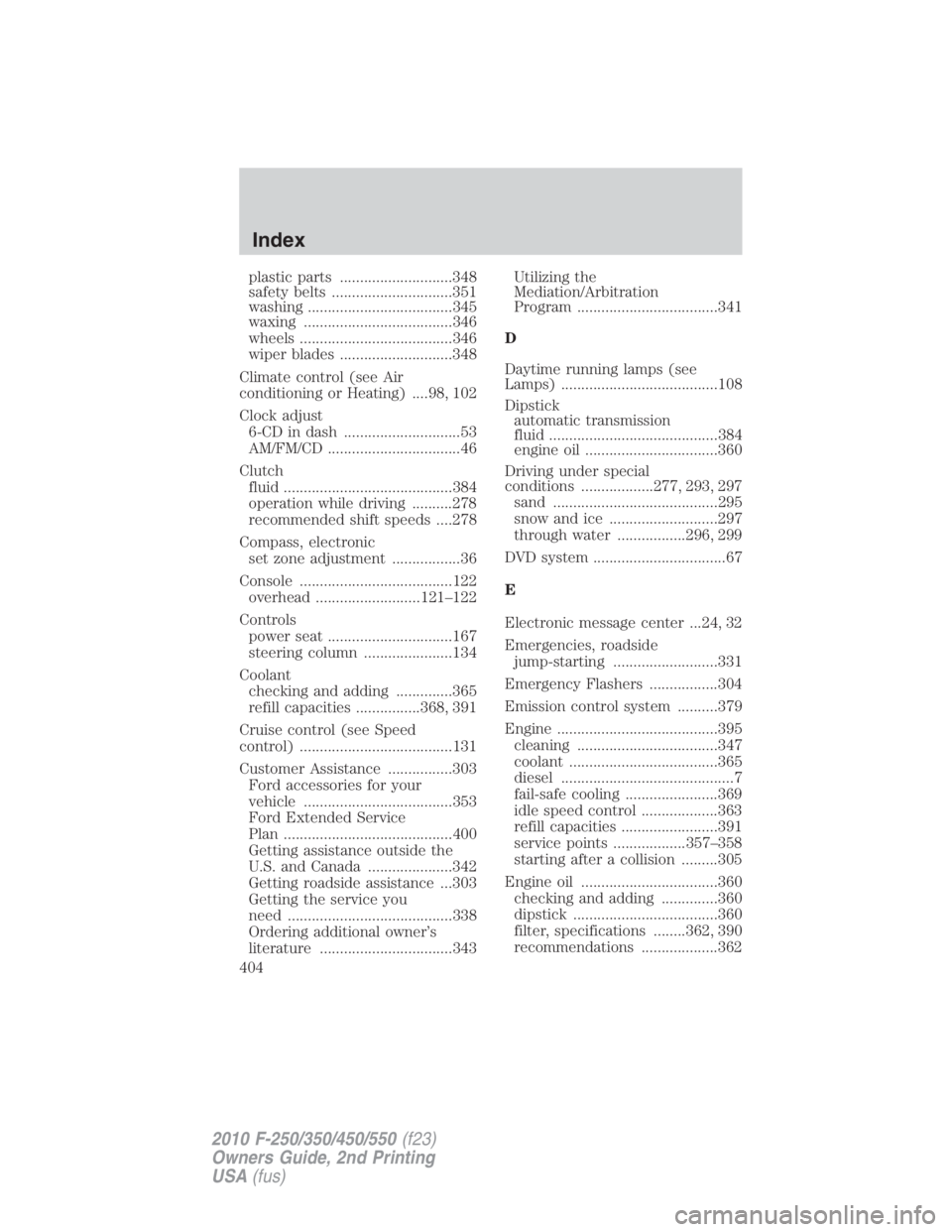FORD F550 2010  Owners Manual plastic parts ............................348
safety belts ..............................351
washing ....................................345
waxing .....................................346
wheels ....
