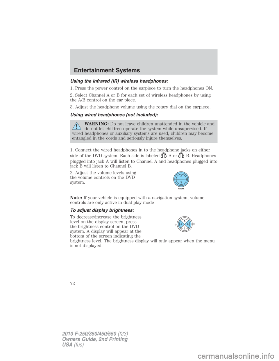 FORD F550 2010 Manual PDF Using the infrared (IR) wireless headphones:
1. Press the power control on the earpiece to turn the headphones ON.
2. Select Channel A or B for each set of wireless headphones by using
the A/B control