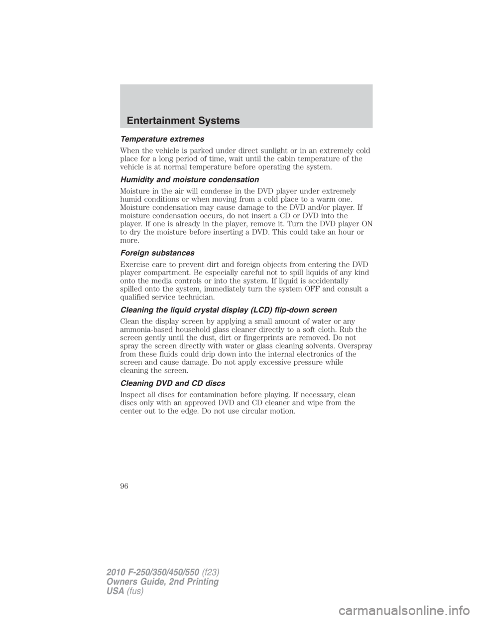 FORD F550 2010 Owners Manual Temperature extremes
When the vehicle is parked under direct sunlight or in an extremely cold
place for a long period of time, wait until the cabin temperature of the
vehicle is at normal temperature FORD F550 2010 Owners Manual Temperature extremes
When the vehicle is parked under direct sunlight or in an extremely cold
place for a long period of time, wait until the cabin temperature of the
vehicle is at normal temperature