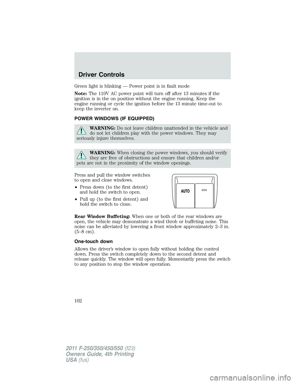 FORD F550 2011  Owners Manual Green light is blinking — Power point is in fault mode
Note: The 110V AC power point will turn off after 13 minutes if the
ignition is in the on position without the engine running. Keep the
engine 