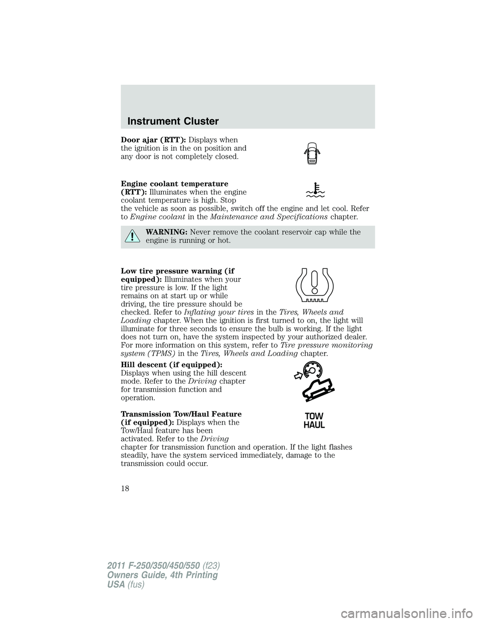 FORD F550 2011 User Guide Door ajar (RTT): Displays when
the ignition is in the on position and
any door is not completely closed.
Engine coolant temperature
(RTT): Illuminates when the engine
coolant temperature is high. Stop