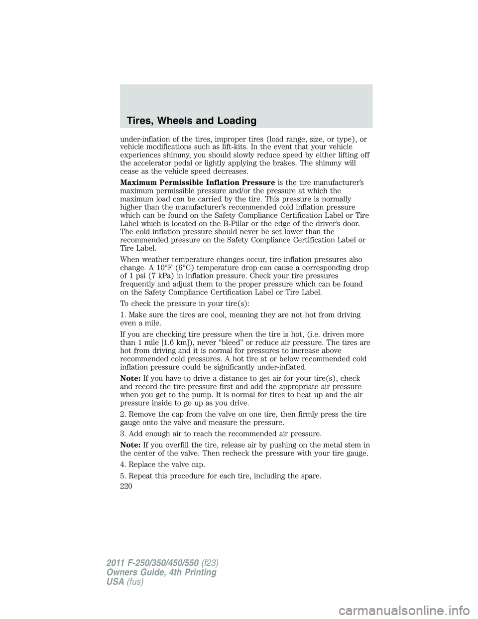 FORD F550 2011 Owners Manual under-inflation of the tires, improper tires (load range, size, or type), or
vehicle modifications such as lift-kits. In the event that your vehicle
experiences shimmy, you should slowly reduce speed FORD F550 2011 Owners Manual under-inflation of the tires, improper tires (load range, size, or type), or
vehicle modifications such as lift-kits. In the event that your vehicle
experiences shimmy, you should slowly reduce speed
