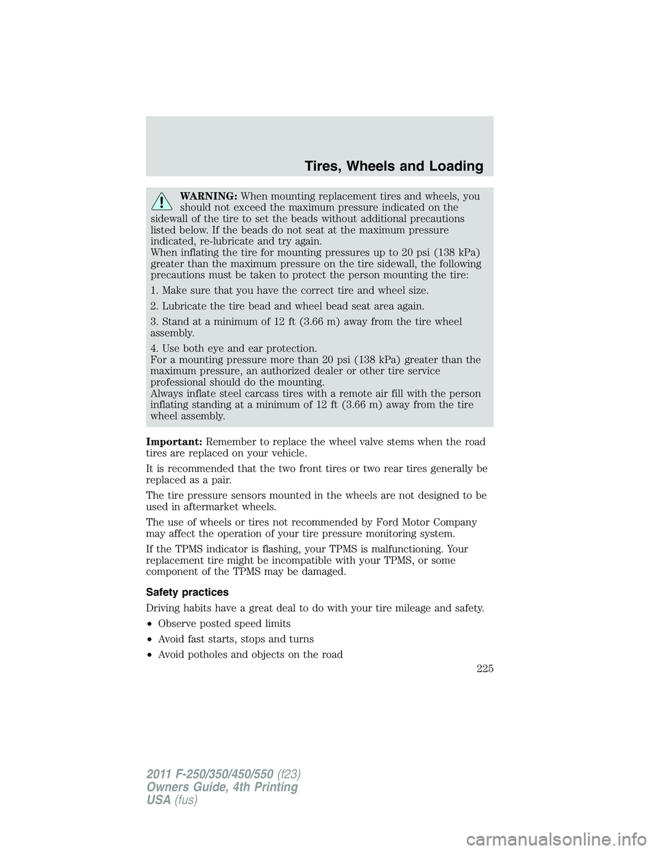 FORD F550 2011 Owners Manual WARNING: When mounting replacement tires and wheels, you
should not exceed the maximum pressure indicated on the
sidewall of the tire to set the beads without additional precautions
listed below. If t FORD F550 2011 Owners Manual WARNING: When mounting replacement tires and wheels, you
should not exceed the maximum pressure indicated on the
sidewall of the tire to set the beads without additional precautions
listed below. If t
