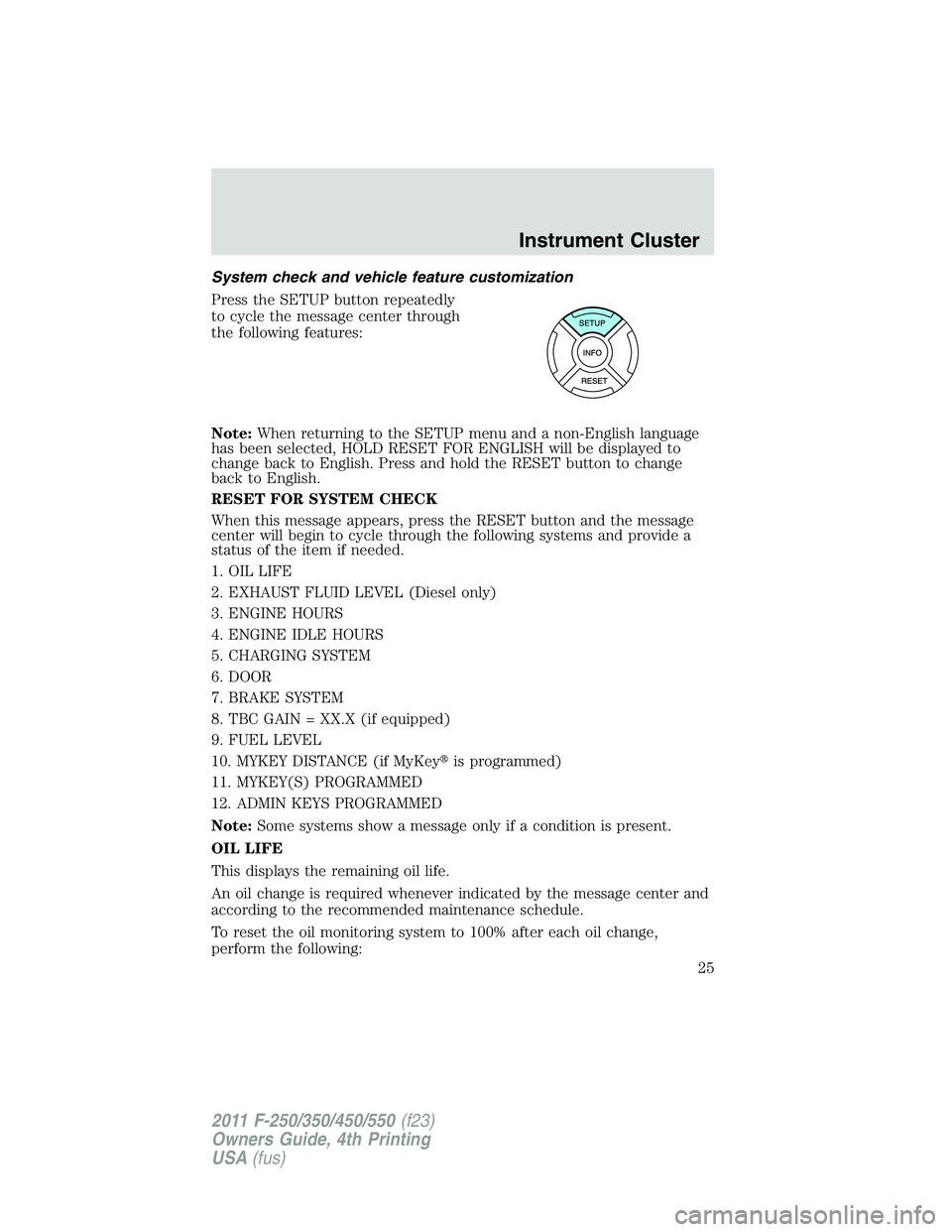 FORD F550 2011 Owners Manual System check and vehicle feature customization
Press the SETUP button repeatedly
to cycle the message center through
the following features:
Note: When returning to the SETUP menu and a non-English la