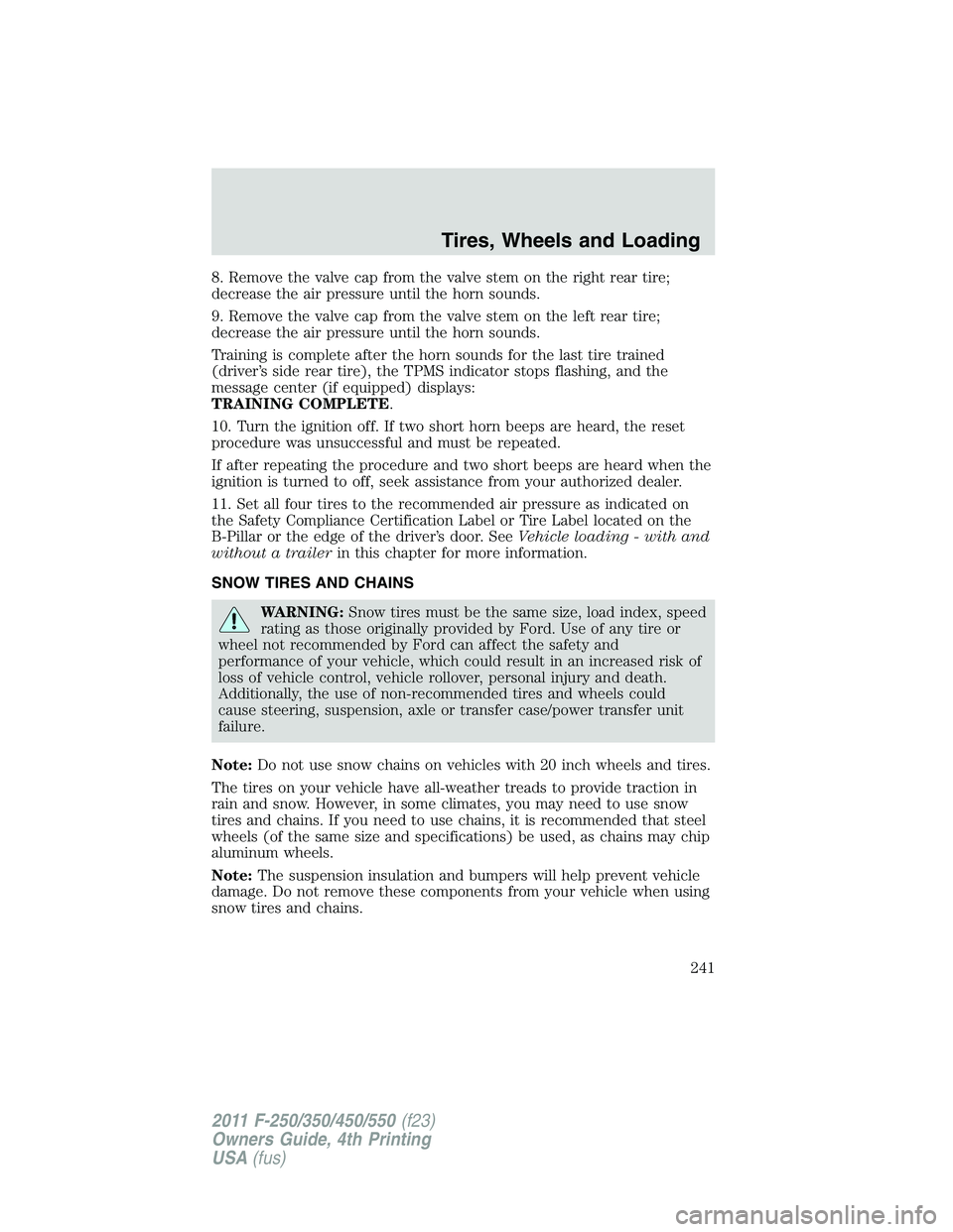 FORD F550 2011 Owners Manual 8. Remove the valve cap from the valve stem on the right rear tire;
decrease the air pressure until the horn sounds.
9. Remove the valve cap from the valve stem on the left rear tire;
decrease the air FORD F550 2011 Owners Manual 8. Remove the valve cap from the valve stem on the right rear tire;
decrease the air pressure until the horn sounds.
9. Remove the valve cap from the valve stem on the left rear tire;
decrease the air