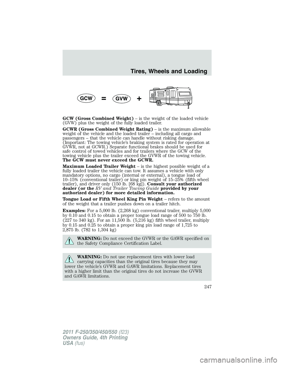 FORD F550 2011 Owners Manual GCW (Gross Combined Weight) – is the weight of the loaded vehicle
(GVW) plus the weight of the fully loaded trailer.
GCWR (Gross Combined Weight Rating) – is the maximum allowable
weight of the ve FORD F550 2011 Owners Manual GCW (Gross Combined Weight) – is the weight of the loaded vehicle
(GVW) plus the weight of the fully loaded trailer.
GCWR (Gross Combined Weight Rating) – is the maximum allowable
weight of the ve