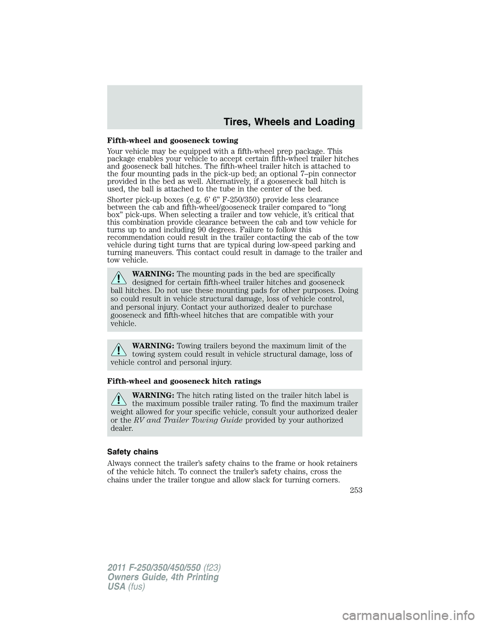 FORD F550 2011  Owners Manual Fifth-wheel and gooseneck towing
Your vehicle may be equipped with a fifth-wheel prep package. This
package enables your vehicle to accept certain fifth-wheel trailer hitches
and gooseneck ball hitche