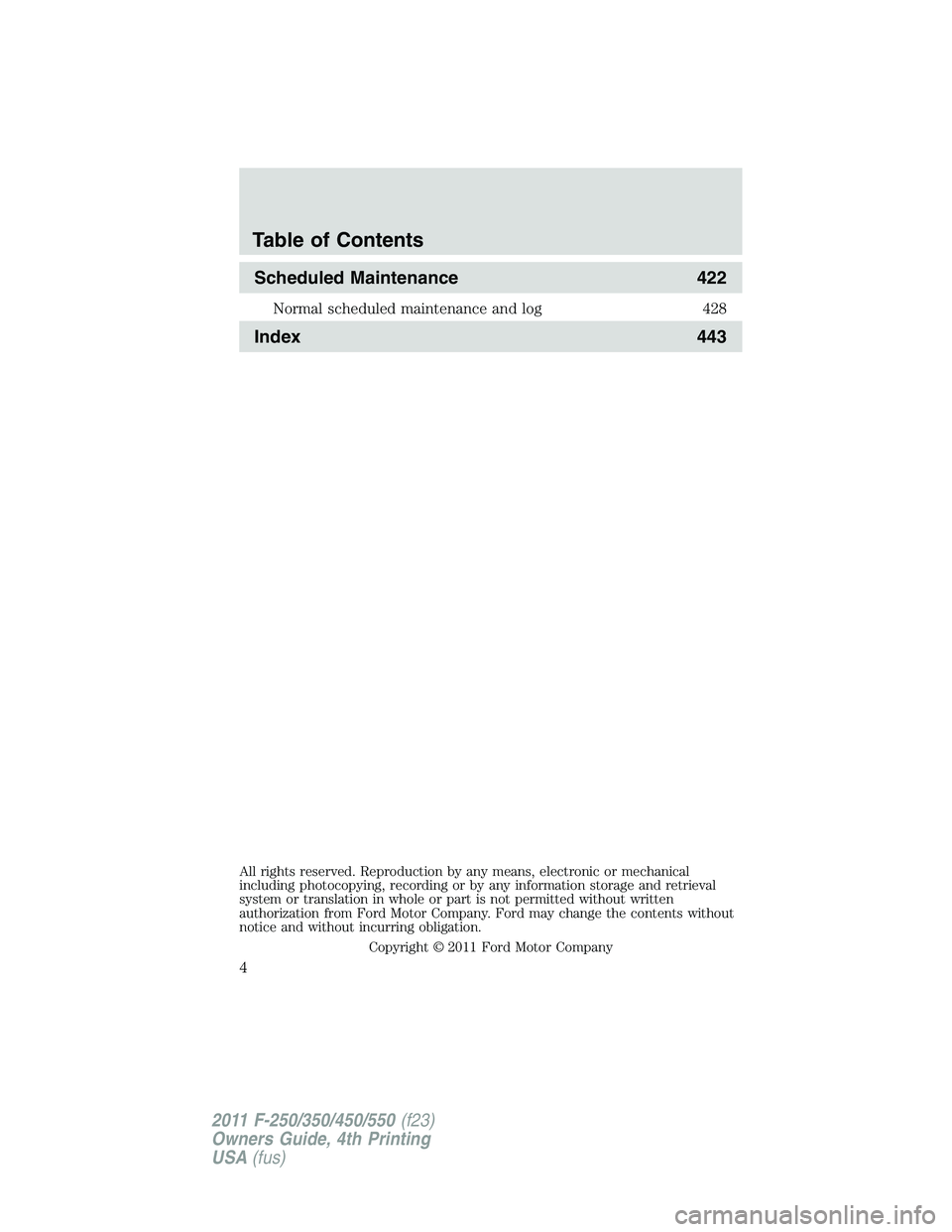 FORD F550 2011  Owners Manual Scheduled Maintenance 422Normal scheduled maintenance and log 428
Index 443
All rights reserved. Reproduction by any means, electronic or mechanical
including photocopying, recording or by any informa